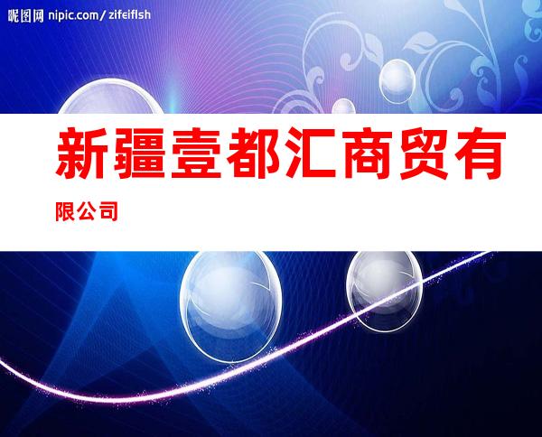 新疆壹都汇商贸有限公司